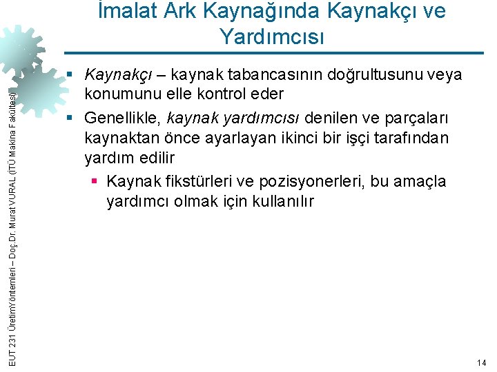EUT 231 Üretim. Yöntemleri – Doç. Dr. Murat VURAL (İTÜ Makina Fakültesi) İmalat Ark