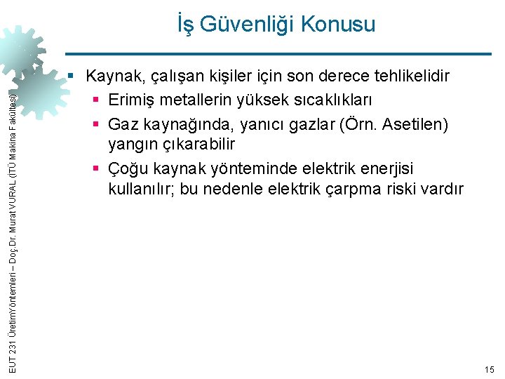 EUT 231 Üretim. Yöntemleri – Doç. Dr. Murat VURAL (İTÜ Makina Fakültesi) İş Güvenliği