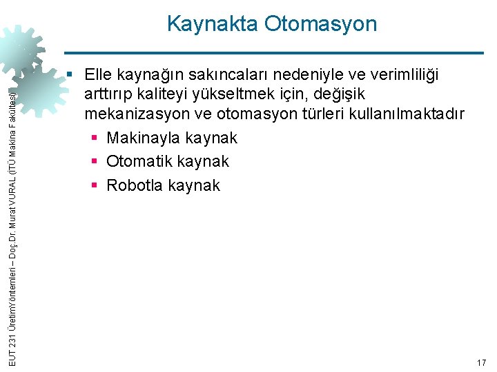 EUT 231 Üretim. Yöntemleri – Doç. Dr. Murat VURAL (İTÜ Makina Fakültesi) Kaynakta Otomasyon
