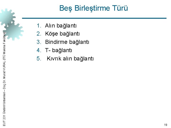 EUT 231 Üretim. Yöntemleri – Doç. Dr. Murat VURAL (İTÜ Makina Fakültesi) Beş Birleştirme