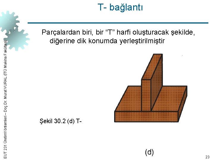 EUT 231 Üretim. Yöntemleri – Doç. Dr. Murat VURAL (İTÜ Makina Fakültesi) T- bağlantı