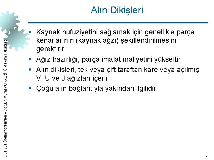 EUT 231 Üretim. Yöntemleri – Doç. Dr. Murat VURAL (İTÜ Makina Fakültesi) Alın Dikişleri