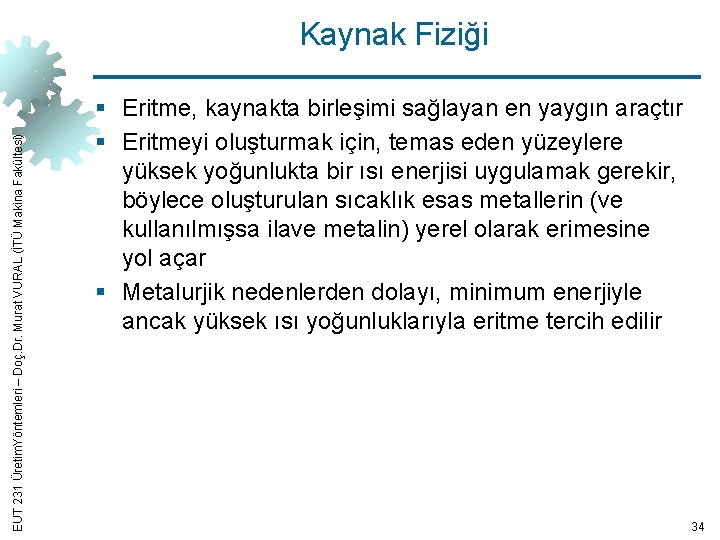 EUT 231 Üretim. Yöntemleri – Doç. Dr. Murat VURAL (İTÜ Makina Fakültesi) Kaynak Fiziği