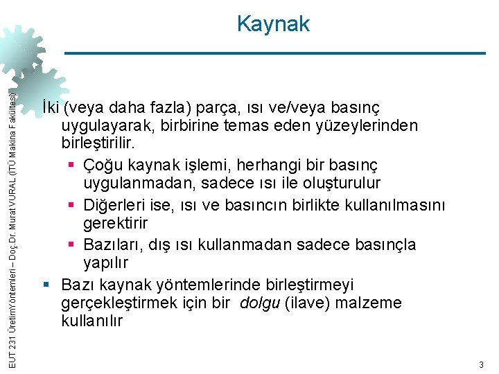EUT 231 Üretim. Yöntemleri – Doç. Dr. Murat VURAL (İTÜ Makina Fakültesi) Kaynak İki