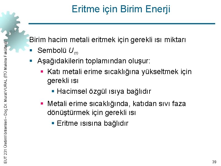 EUT 231 Üretim. Yöntemleri – Doç. Dr. Murat VURAL (İTÜ Makina Fakültesi) Eritme için