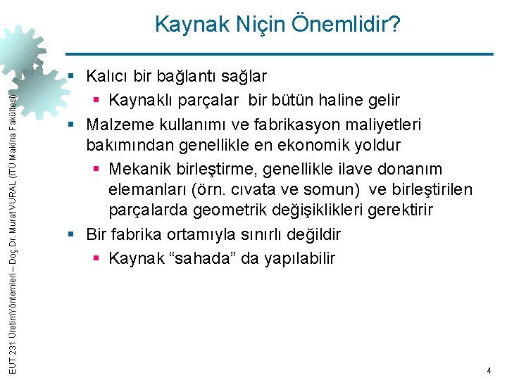 EUT 231 Üretim. Yöntemleri – Doç. Dr. Murat VURAL (İTÜ Makina Fakültesi) Kaynak Niçin