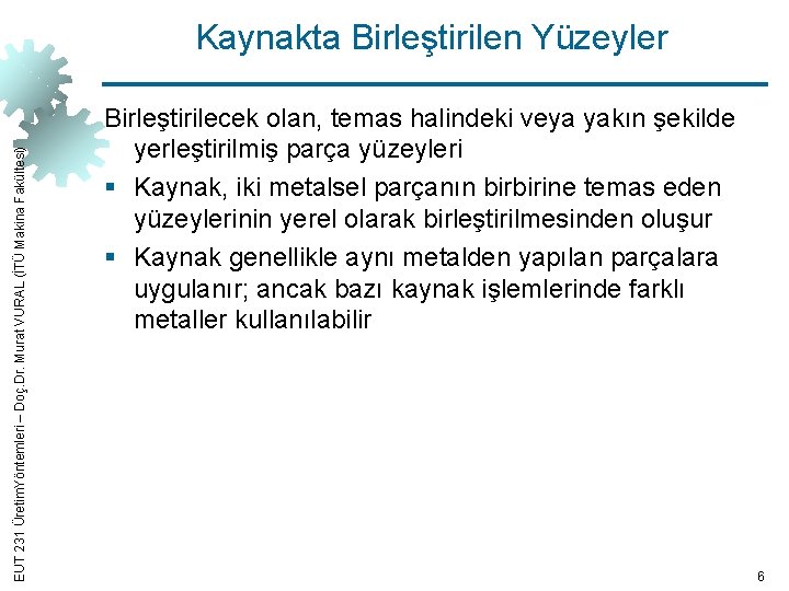 EUT 231 Üretim. Yöntemleri – Doç. Dr. Murat VURAL (İTÜ Makina Fakültesi) Kaynakta Birleştirilen