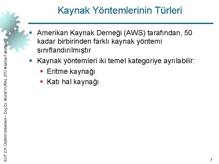 EUT 231 Üretim. Yöntemleri – Doç. Dr. Murat VURAL (İTÜ Makina Fakültesi) Kaynak Yöntemlerinin
