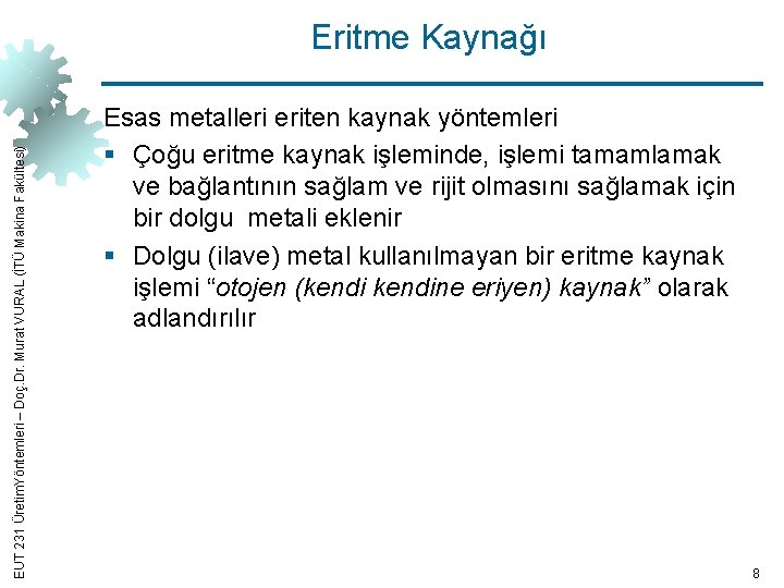 EUT 231 Üretim. Yöntemleri – Doç. Dr. Murat VURAL (İTÜ Makina Fakültesi) Eritme Kaynağı