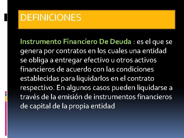 DEFINICIONES Instrumento Financiero De Deuda : es el que se genera por contratos en