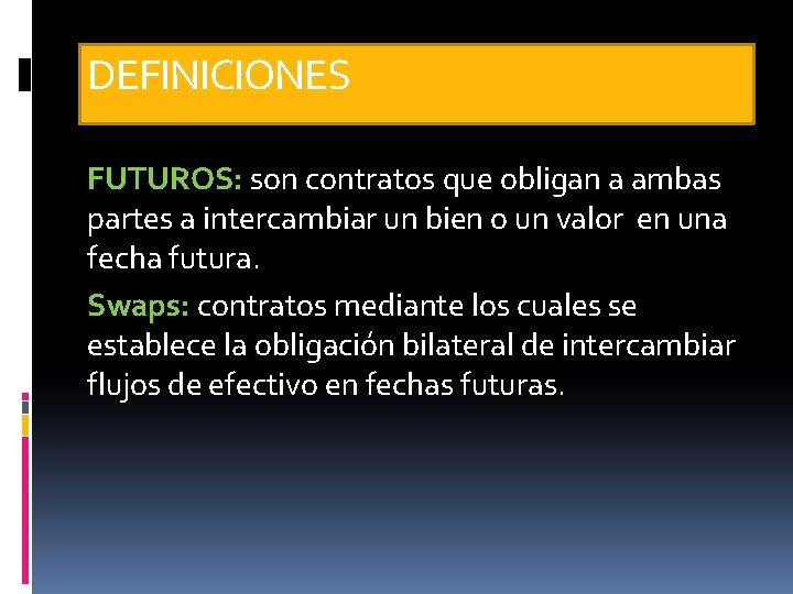 DEFINICIONES FUTUROS: son contratos que obligan a ambas partes a intercambiar un bien o