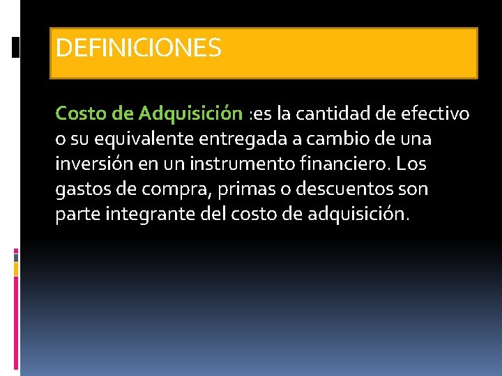 DEFINICIONES Costo de Adquisición : es la cantidad de efectivo o su equivalente entregada