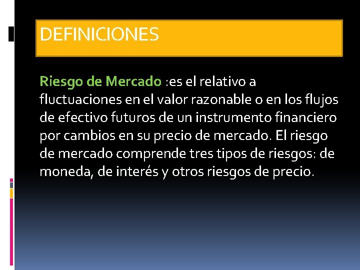 DEFINICIONES Riesgo de Mercado : es el relativo a fluctuaciones en el valor razonable