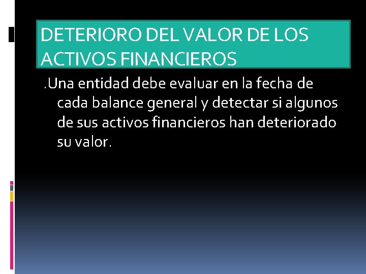 DETERIORO DEL VALOR DE LOS ACTIVOS FINANCIEROS. Una entidad debe evaluar en la fecha