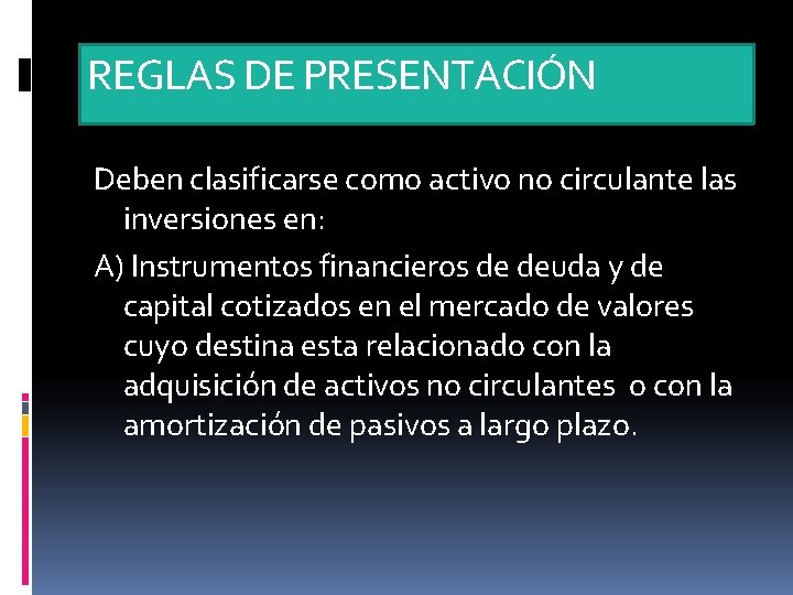 REGLAS DE PRESENTACIÓN Deben clasificarse como activo no circulante las inversiones en: A) Instrumentos