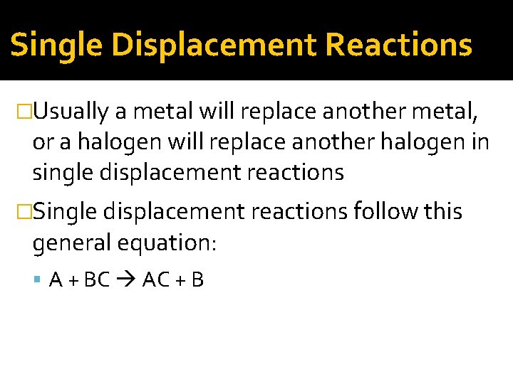 Single Displacement Reactions �Usually a metal will replace another metal, or a halogen will