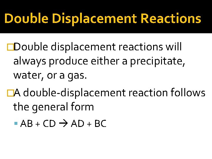 Double Displacement Reactions �Double displacement reactions will always produce either a precipitate, water, or