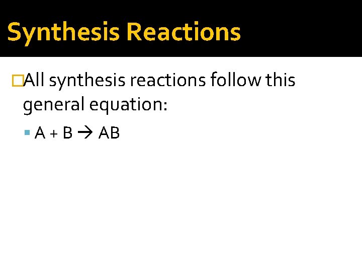 Synthesis Reactions �All synthesis reactions follow this general equation: A + B AB 