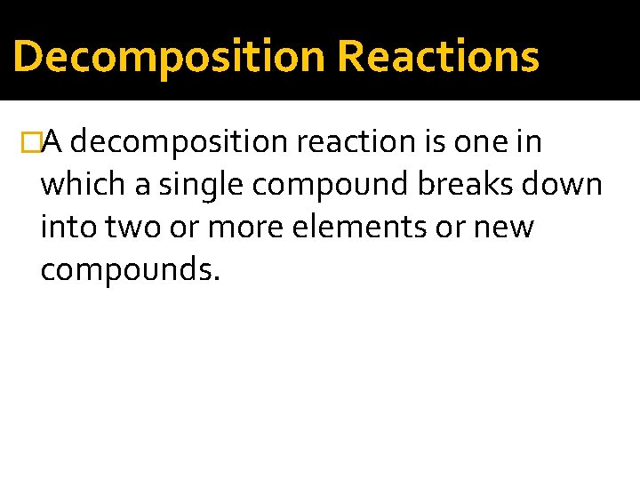 Decomposition Reactions �A decomposition reaction is one in which a single compound breaks down