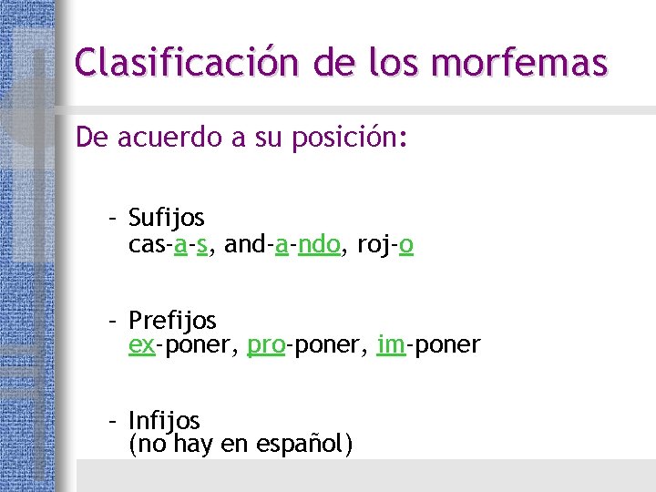 Clasificación de los morfemas De acuerdo a su posición: – Sufijos cas-a-s, and-a-ndo, roj-o Clasificación de los morfemas De acuerdo a su posición: – Sufijos cas-a-s, and-a-ndo, roj-o