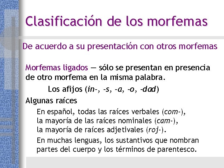 Clasificación de los morfemas De acuerdo a su presentación con otros morfemas Morfemas ligados Clasificación de los morfemas De acuerdo a su presentación con otros morfemas Morfemas ligados