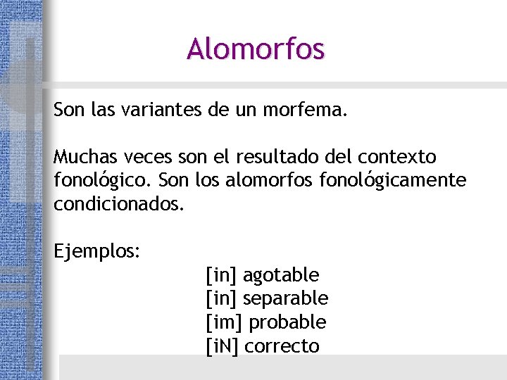 Alomorfos Son las variantes de un morfema. Muchas veces son el resultado del contexto Alomorfos Son las variantes de un morfema. Muchas veces son el resultado del contexto