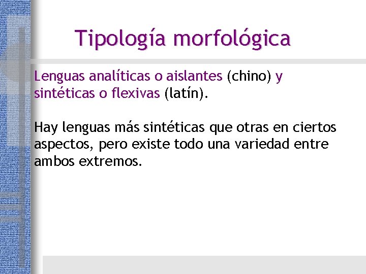 Tipología morfológica Lenguas analíticas o aislantes (chino) y sintéticas o flexivas (latín). Hay lenguas Tipología morfológica Lenguas analíticas o aislantes (chino) y sintéticas o flexivas (latín). Hay lenguas