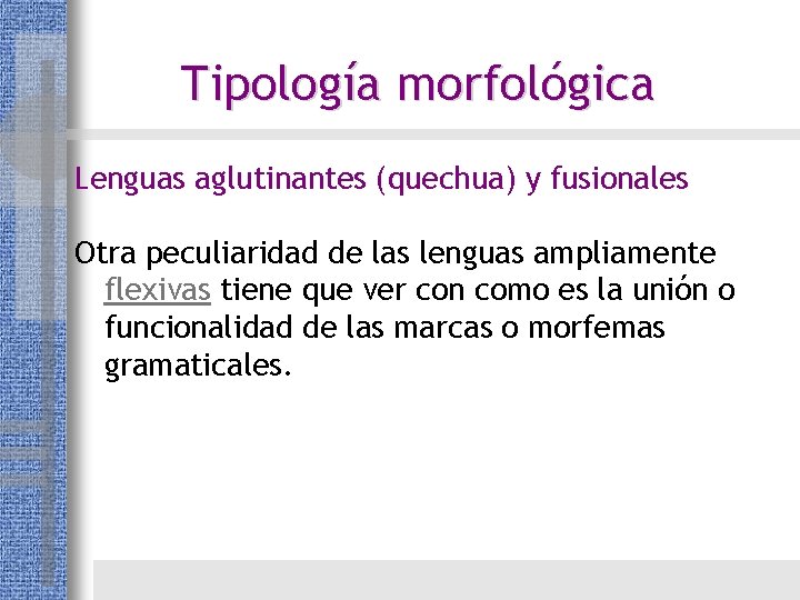 Tipología morfológica Lenguas aglutinantes (quechua) y fusionales Otra peculiaridad de las lenguas ampliamente flexivas Tipología morfológica Lenguas aglutinantes (quechua) y fusionales Otra peculiaridad de las lenguas ampliamente flexivas