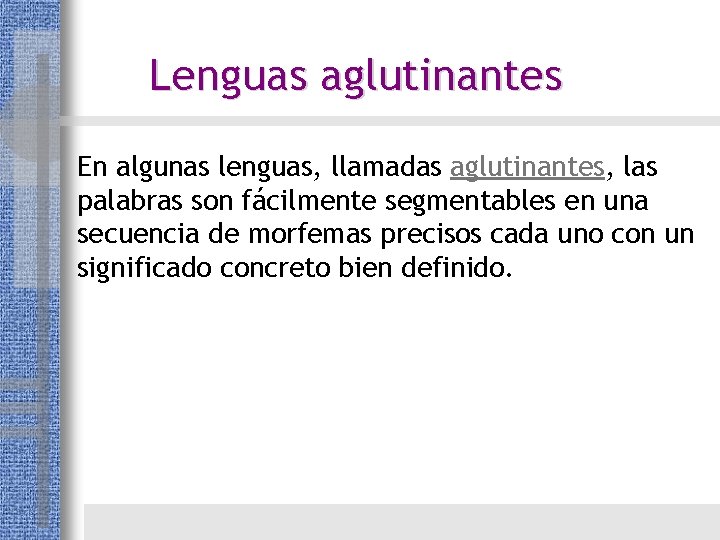 Lenguas aglutinantes En algunas lenguas, llamadas aglutinantes, las palabras son fácilmente segmentables en una Lenguas aglutinantes En algunas lenguas, llamadas aglutinantes, las palabras son fácilmente segmentables en una