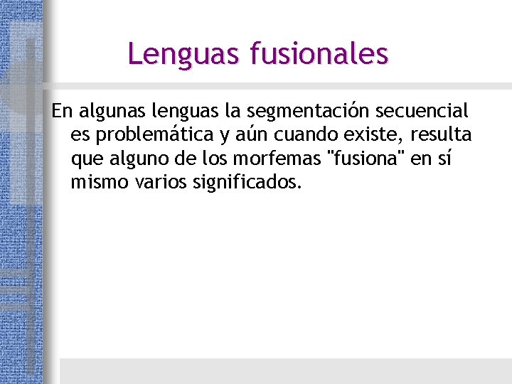 Lenguas fusionales En algunas lenguas la segmentación secuencial es problemática y aún cuando existe, Lenguas fusionales En algunas lenguas la segmentación secuencial es problemática y aún cuando existe,