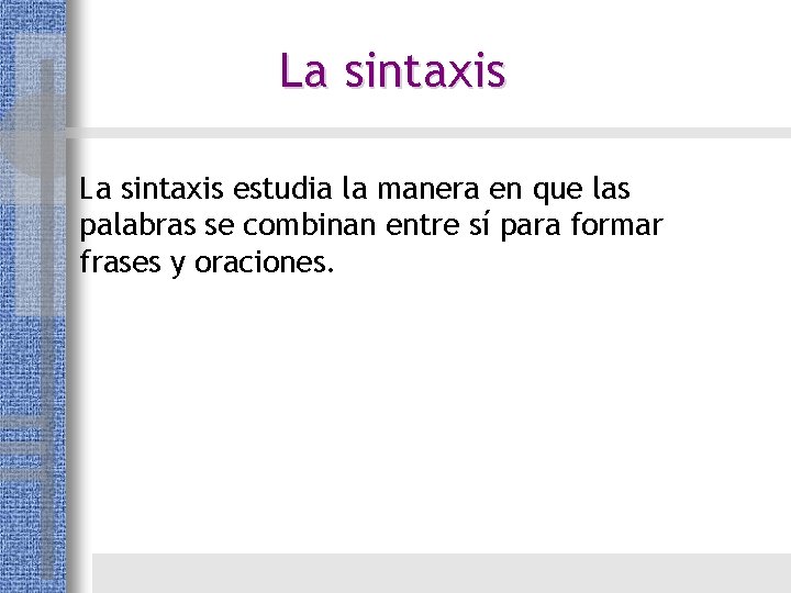 La sintaxis estudia la manera en que las palabras se combinan entre sí para La sintaxis estudia la manera en que las palabras se combinan entre sí para