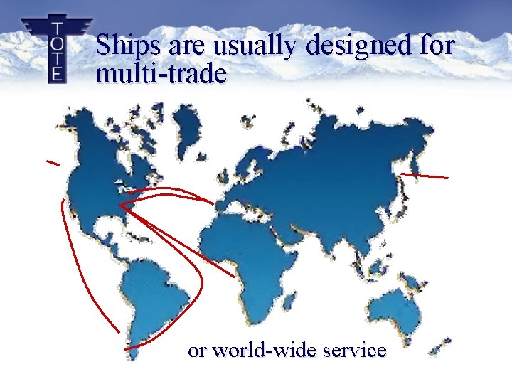 Ships are usually designed for multi-trade or world-wide service Ships are usually designed for multi-trade or world-wide service