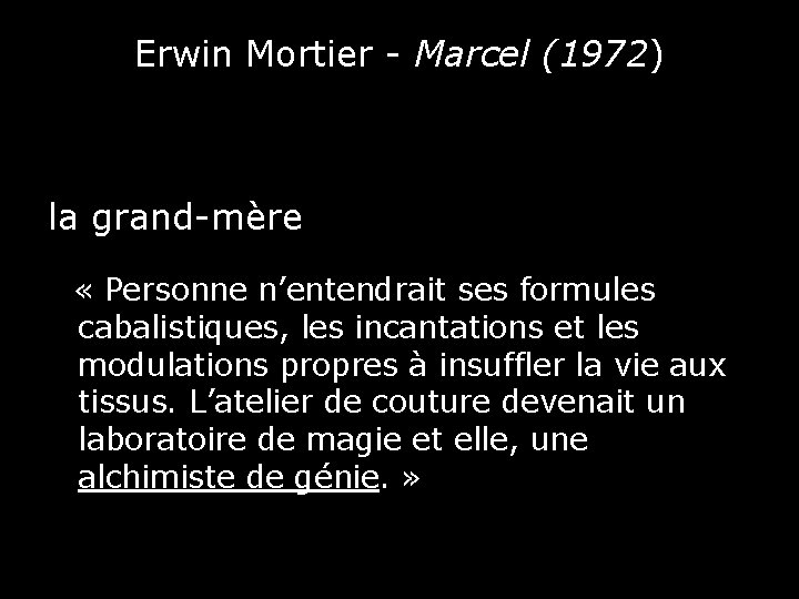 Erwin Mortier - Marcel (1972) la grand-mère « Personne n’entendrait ses formules cabalistiques, les