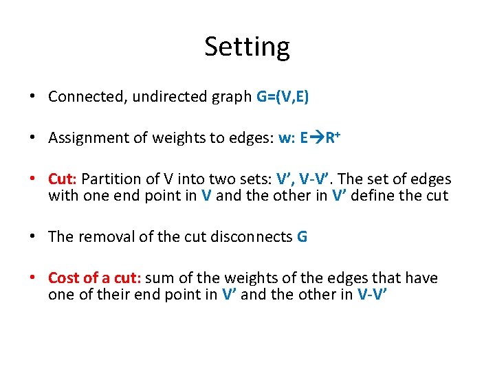 Setting • Connected, undirected graph G=(V, E) • Assignment of weights to edges: w: