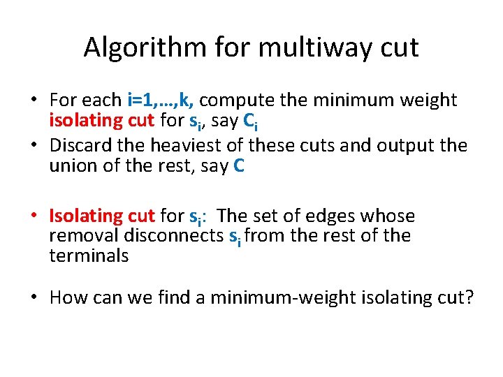 Algorithm for multiway cut • For each i=1, …, k, compute the minimum weight