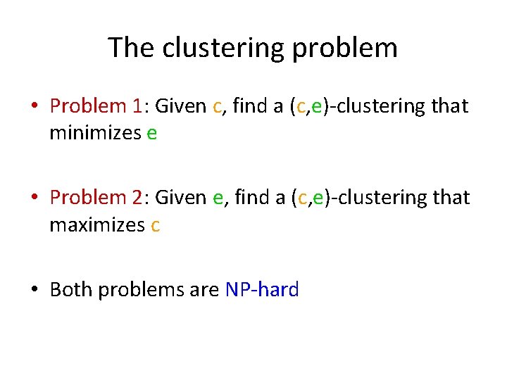 The clustering problem • Problem 1: Given c, find a (c, e)-clustering that minimizes