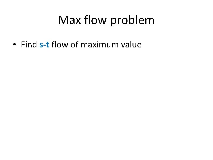 Max flow problem • Find s-t flow of maximum value 