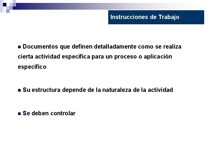 Instrucciones de Trabajo n Documentos que definen detalladamente como se realiza cierta actividad específica