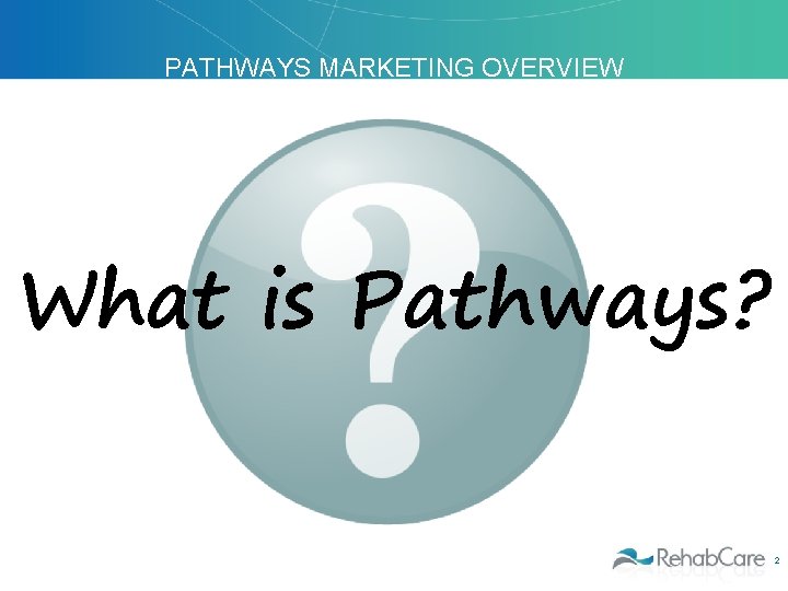 PATHWAYS MARKETING OVERVIEW What is Pathways? 2 