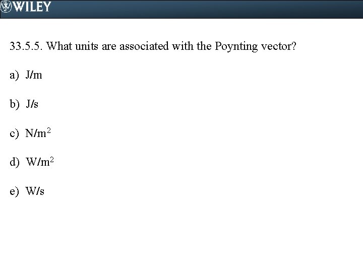 33. 5. 5. What units are associated with the Poynting vector? a) J/m b)