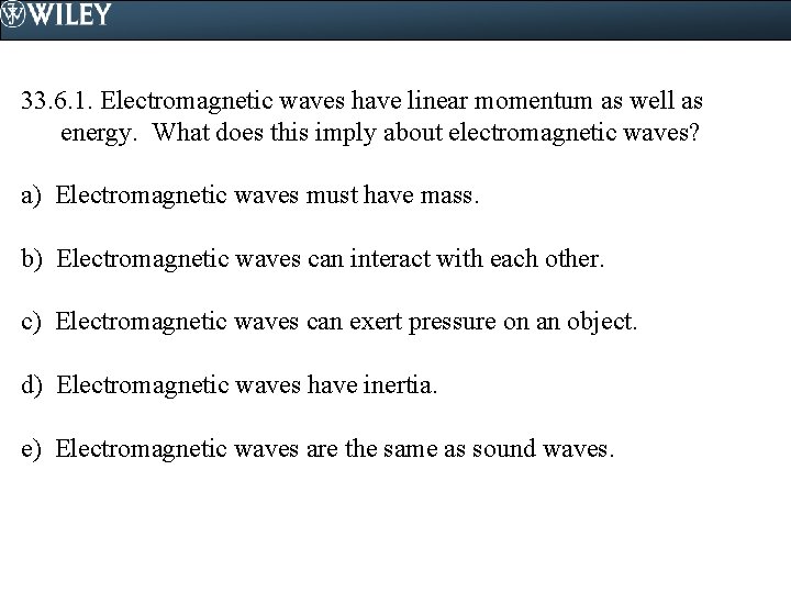 33. 6. 1. Electromagnetic waves have linear momentum as well as energy. What does