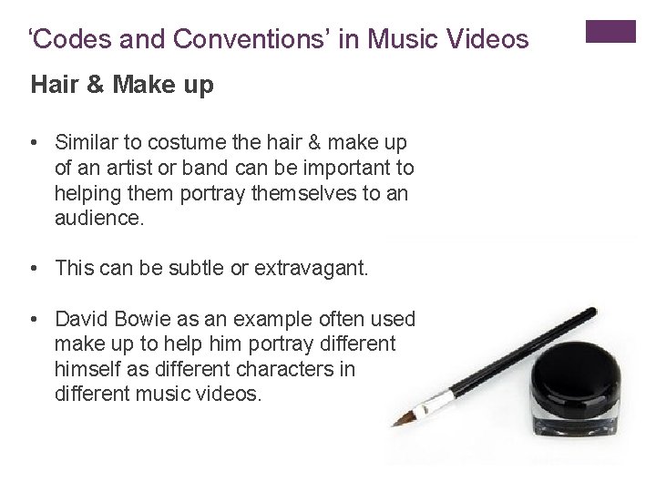 ‘Codes and Conventions’ in Music Videos Hair & Make up • Similar to costume