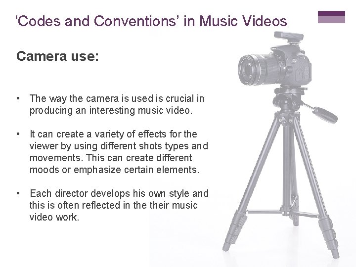‘Codes and Conventions’ in Music Videos Camera use: • The way the camera is