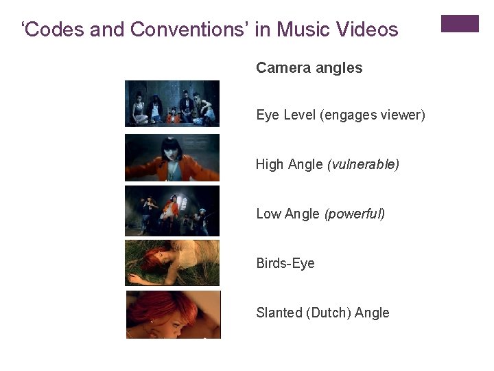 ‘Codes and Conventions’ in Music Videos Camera angles Eye Level (engages viewer) High Angle