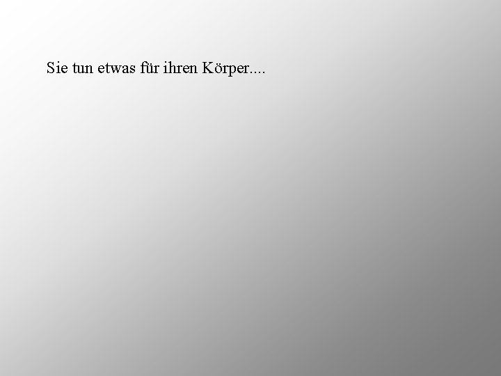 Sie tun etwas für ihren Körper. . 