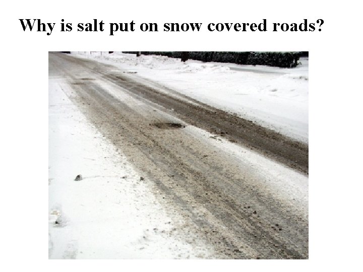 Why is salt put on snow covered roads? 