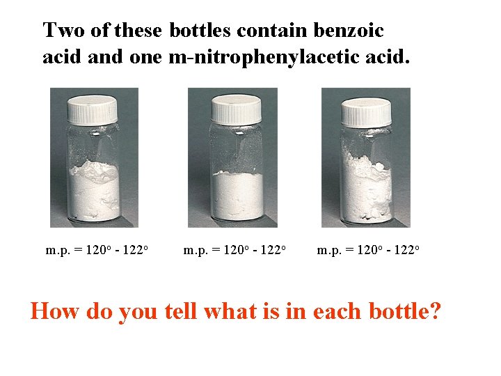 Two of these bottles contain benzoic acid and one m-nitrophenylacetic acid. m. p. =