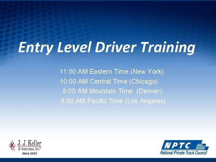 Entry Level Driver Training 11: 00 AM Eastern Time (New York) 10: 00 AM