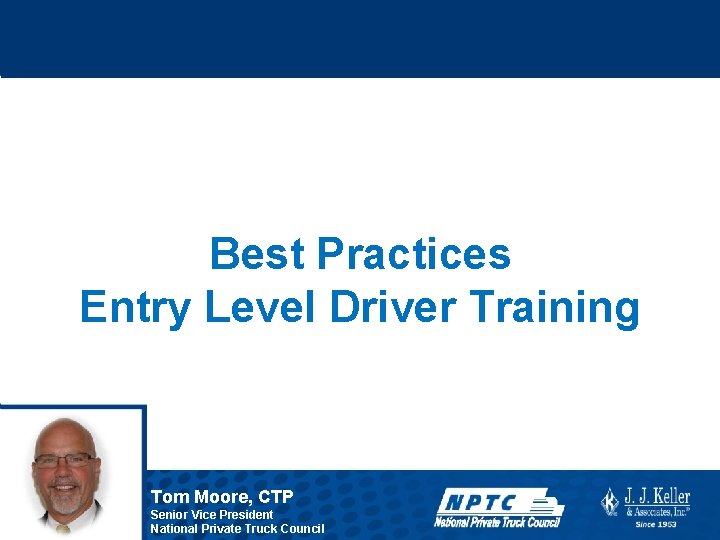 Best Practices Entry Level Driver Training Tom Moore, CTP Senior Vice President National Private