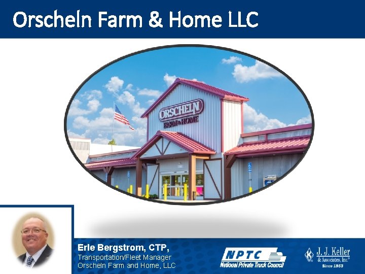 Orscheln Farm & Home LLC Erle Bergstrom, CTP, Transportation/Fleet Manager Orscheln Farm and Home,